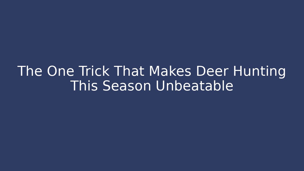 The One Trick That Makes Deer Hunting This Season Unbeatable