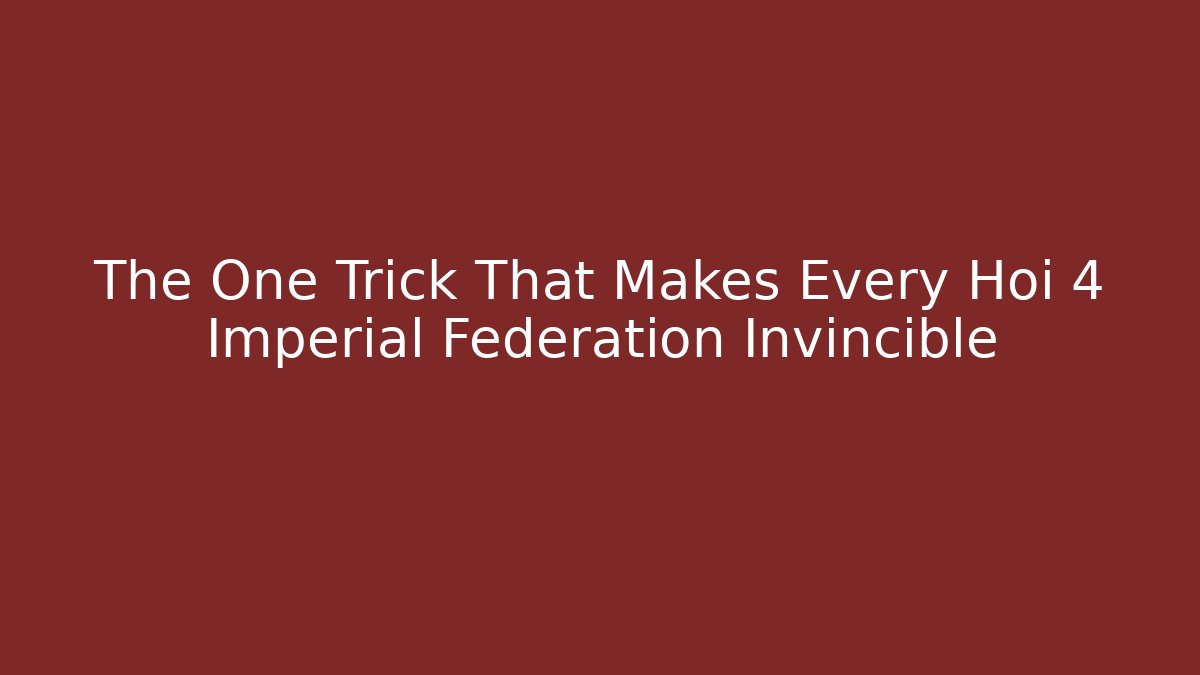 The One Trick That Makes Every Hoi 4 Imperial Federation Invincible