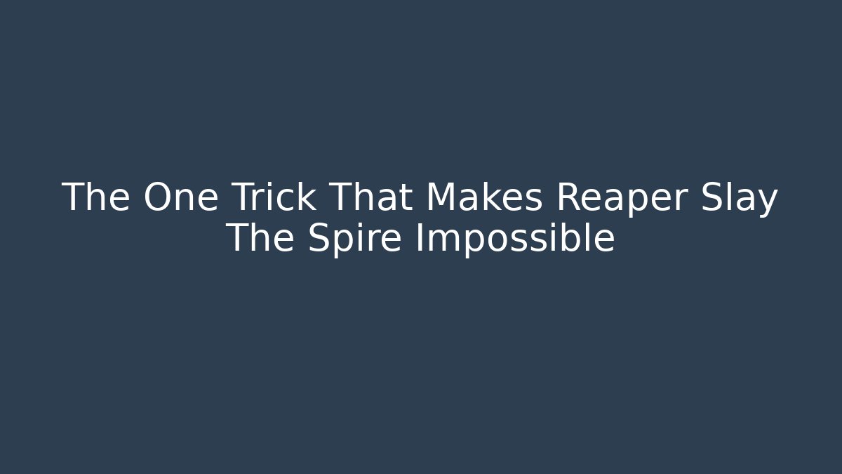The One Trick That Makes Reaper Slay The Spire Impossible