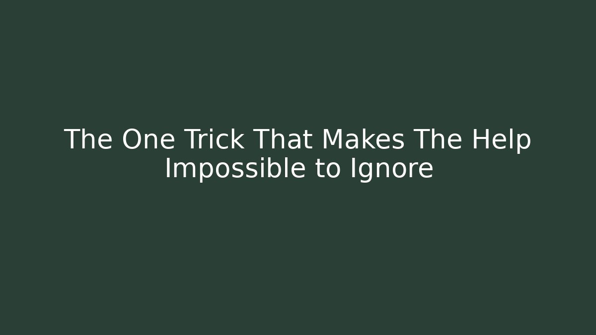 The One Trick That Makes The Help Impossible to Ignore