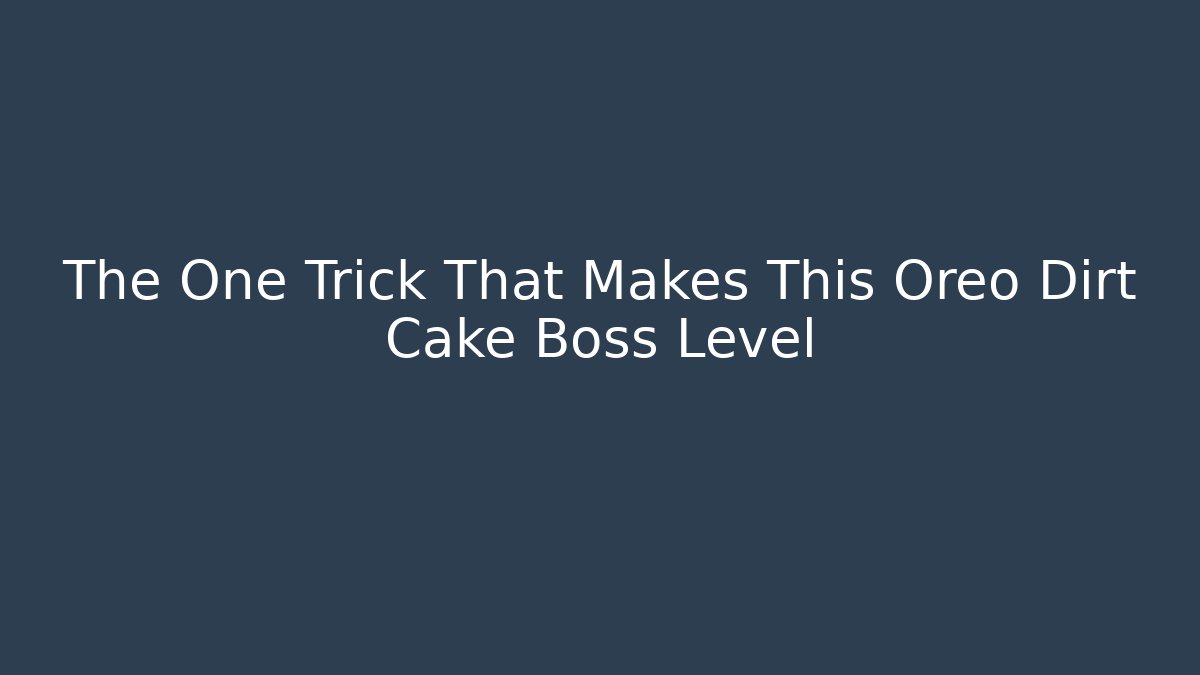 The One Trick That Makes This Oreo Dirt Cake Boss Level