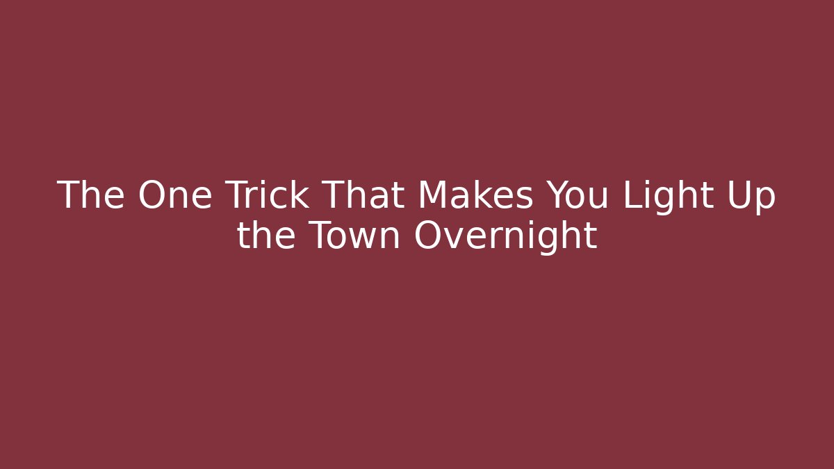 The One Trick That Makes You Light Up the Town Overnight