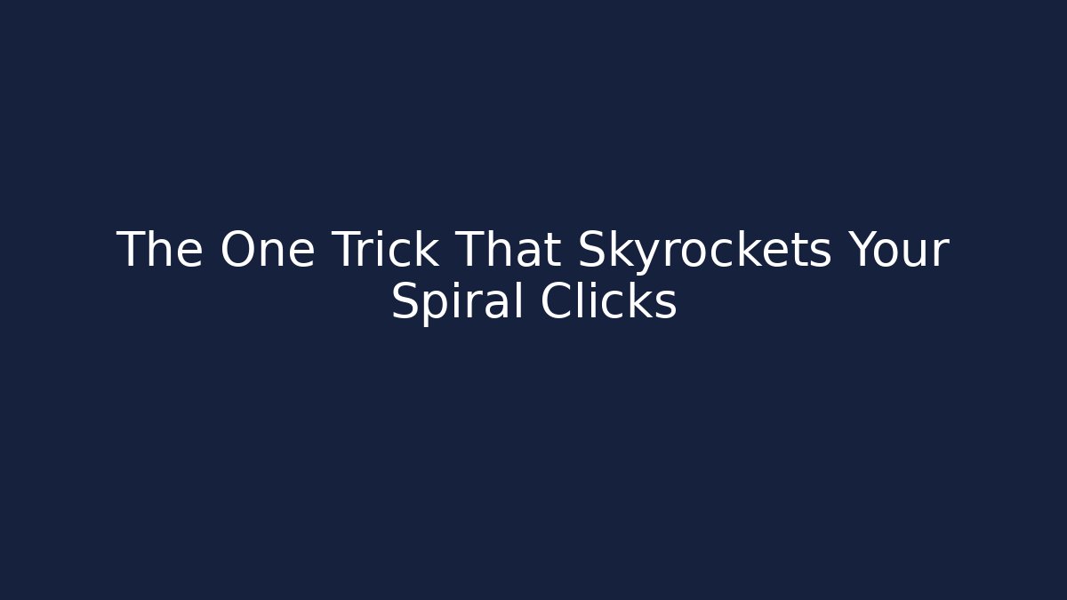 The One Trick That Skyrockets Your Spiral Clicks