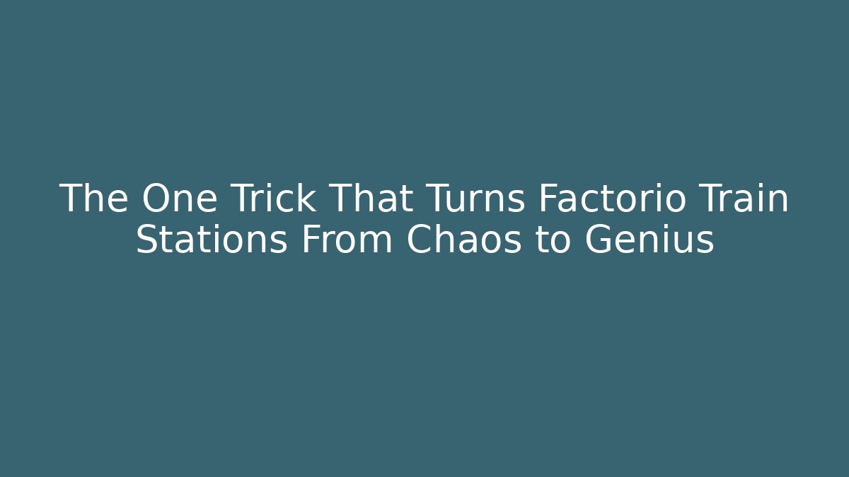 The One Trick That Turns Factorio Train Stations From Chaos to Genius