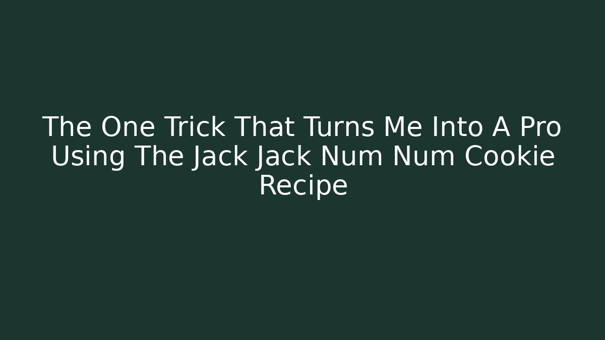 The One Trick That Turns Me Into A Pro Using The Jack Jack Num Num Cookie Recipe