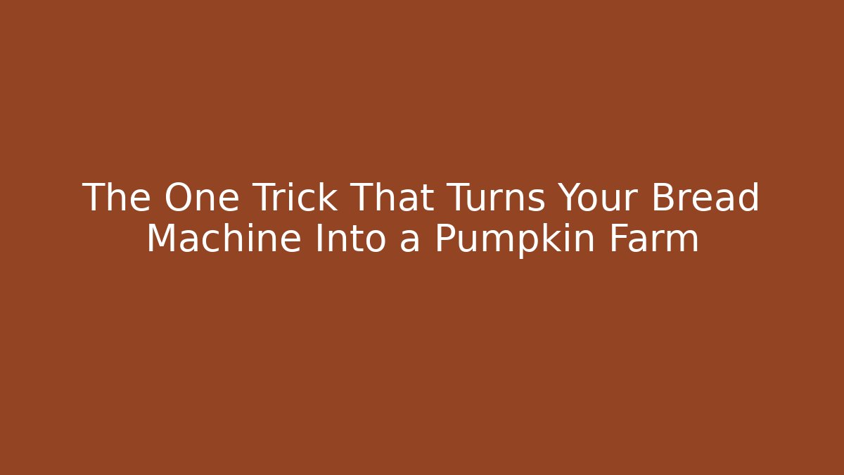 The One Trick That Turns Your Bread Machine Into a Pumpkin Farm