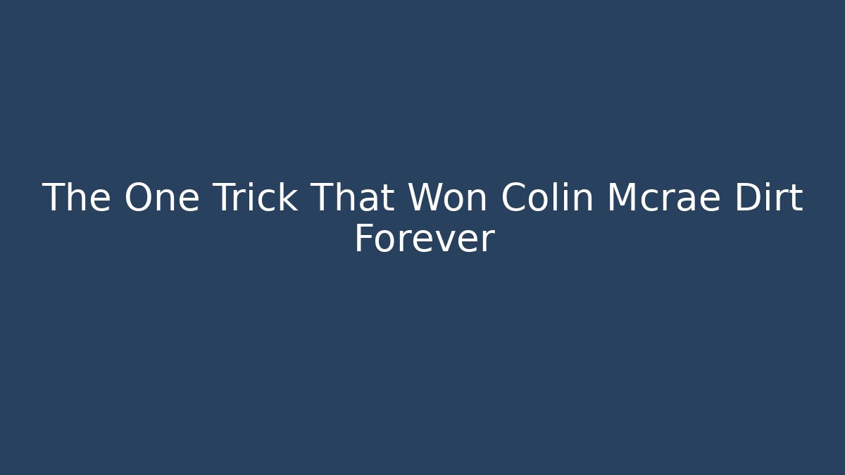 The One Trick That Won Colin Mcrae Dirt Forever