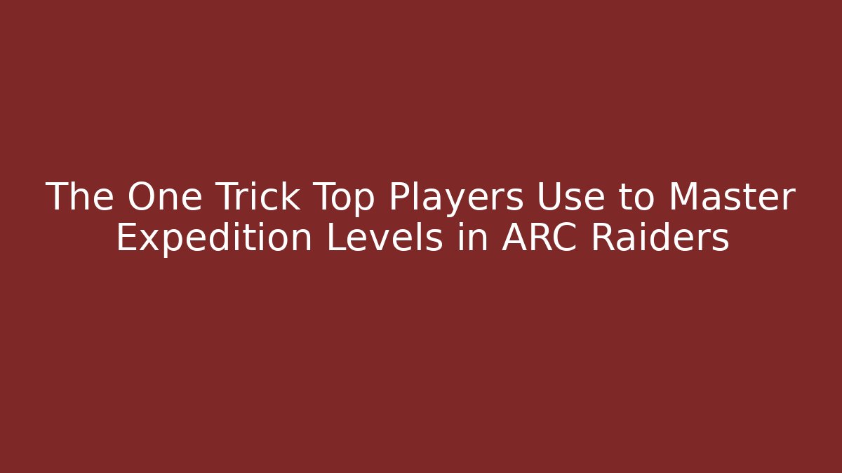 The One Trick Top Players Use to Master Expedition Levels in ARC Raiders