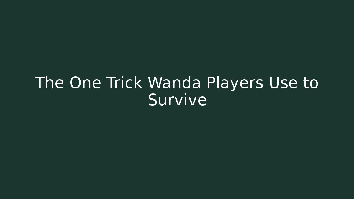 The One Trick Wanda Players Use to Survive