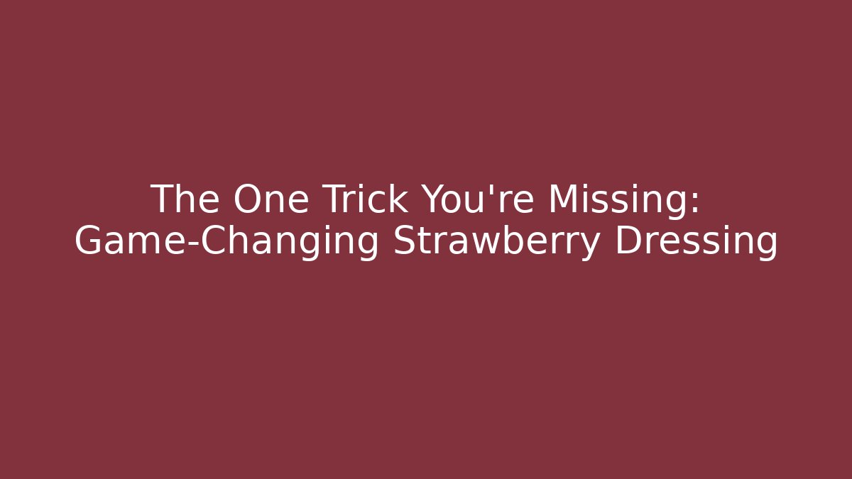 The One Trick You’re Missing: Game-Changing Strawberry Dressing