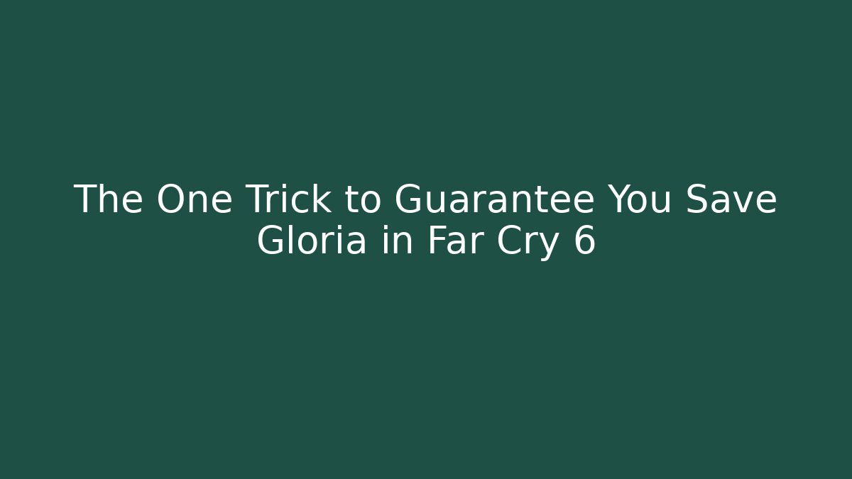 The One Trick to Guarantee You Save Gloria in Far Cry 6