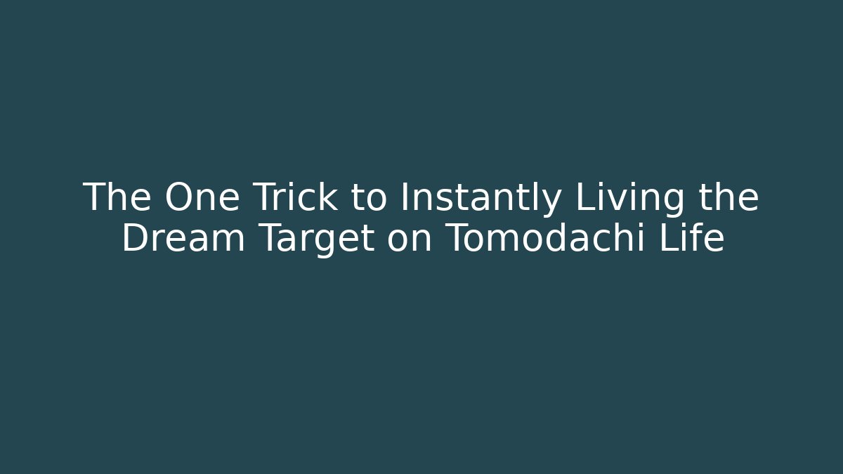 The One Trick to Instantly Living the Dream Target on Tomodachi Life