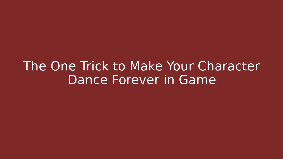 The One Trick to Make Your Character Dance Forever in Game