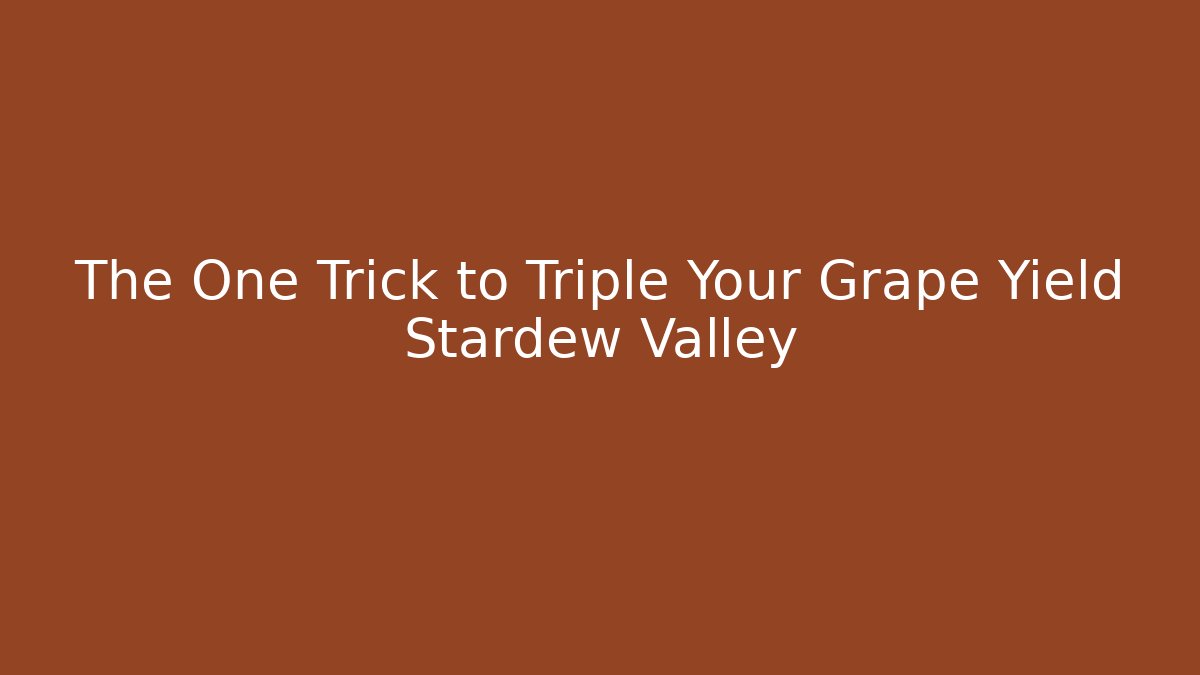 The One Trick to Triple Your Grape Yield Stardew Valley - Vintage E-Juice