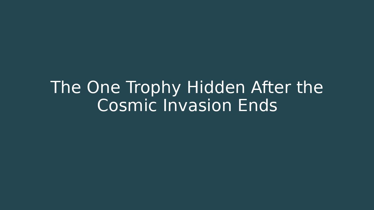 The One Trophy Hidden After the Cosmic Invasion Ends