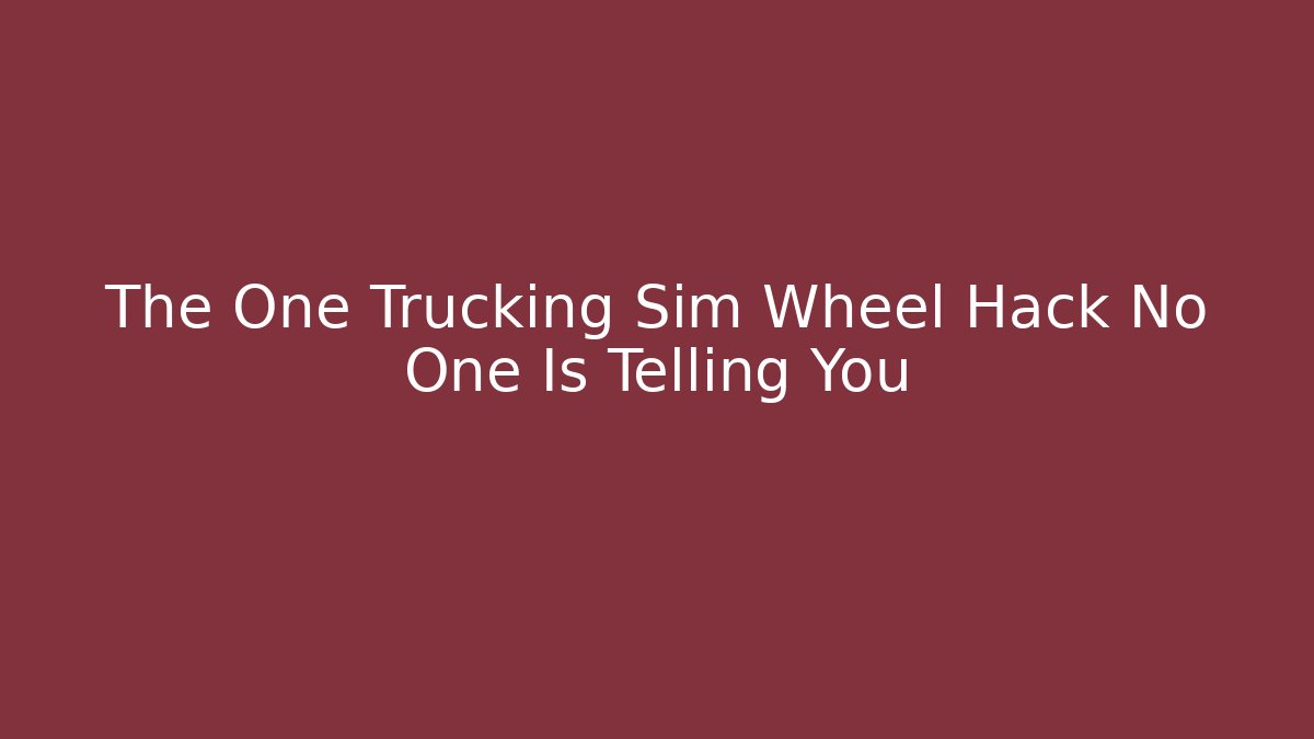 The One Trucking Sim Wheel Hack No One Is Telling You
