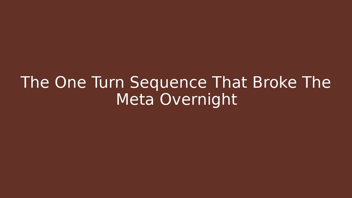 The One Turn Sequence That Broke The Meta Overnight