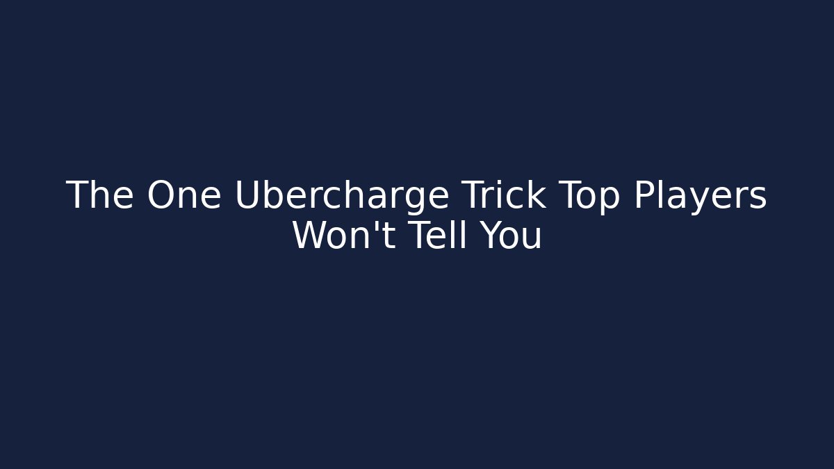 The One Ubercharge Trick Top Players Won’t Tell You