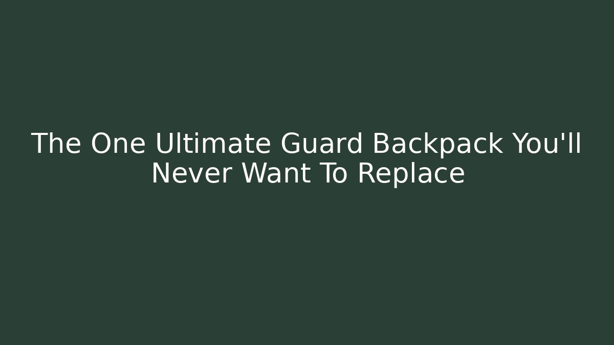 The One Ultimate Guard Backpack You’ll Never Want To Replace - Vintage E-Juice