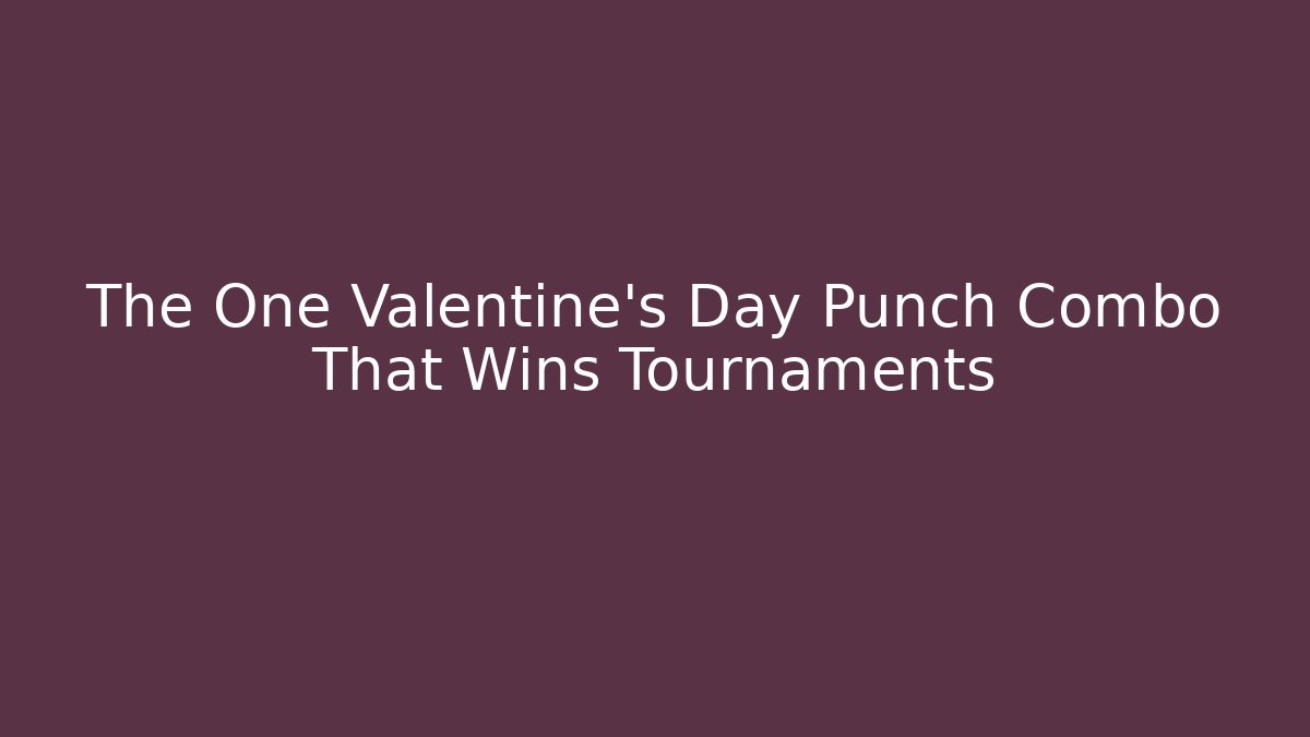 The One Valentine's Day Punch Combo That Wins Tournaments