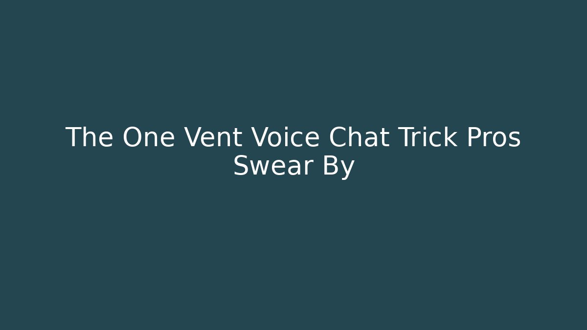 The One Vent Voice Chat Trick Pros Swear By - Vintage E-Juice