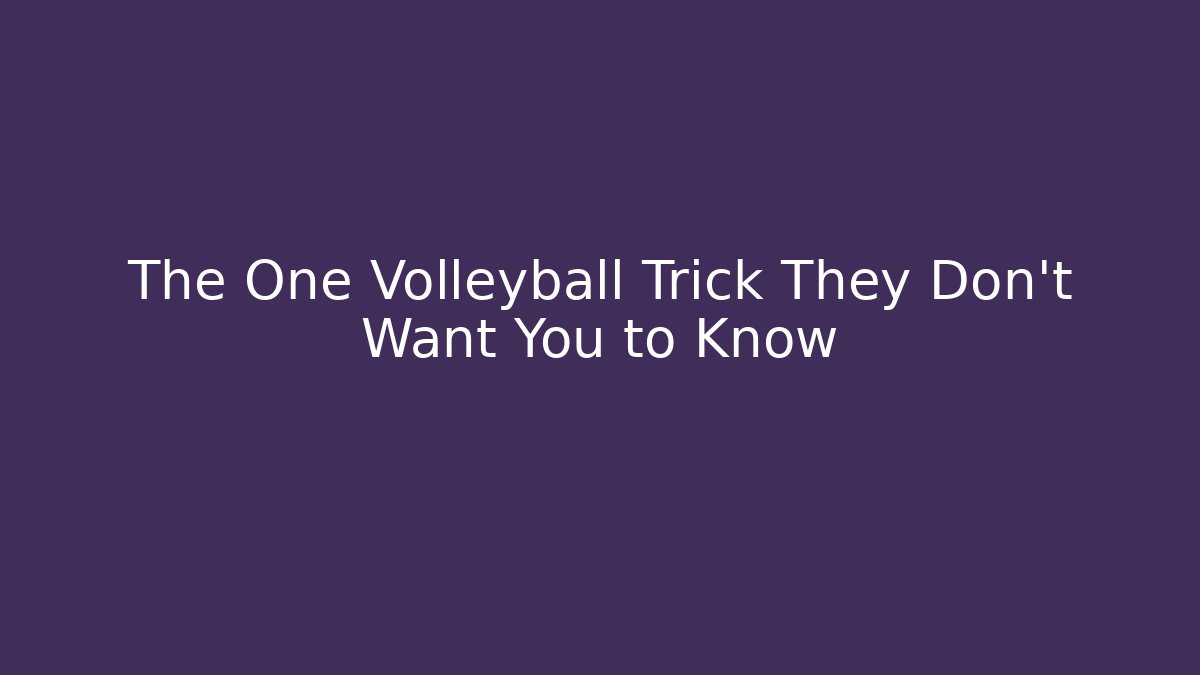 The One Volleyball Trick They Don’t Want You to Know