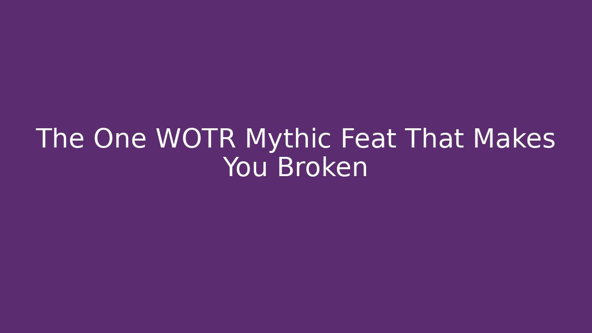 The One WOTR Mythic Feat That Makes You Broken
