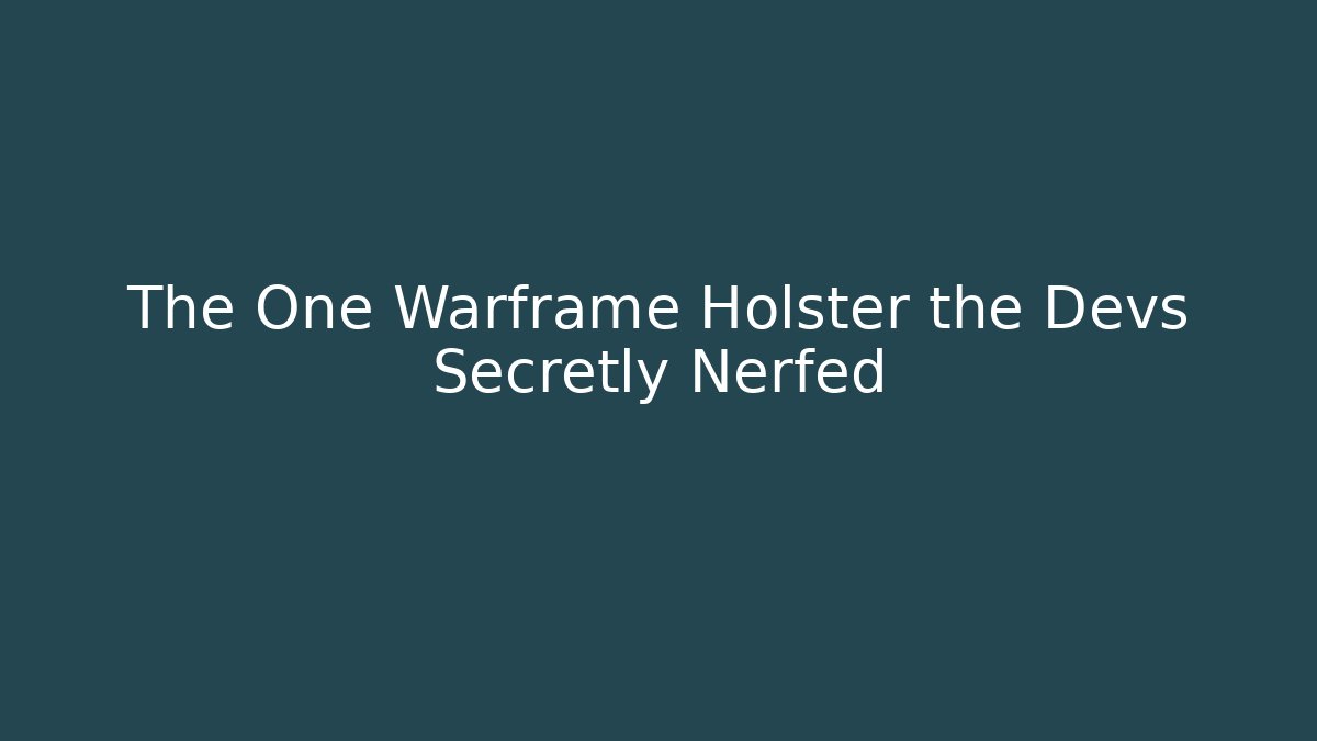 The One Warframe Holster the Devs Secretly Nerfed