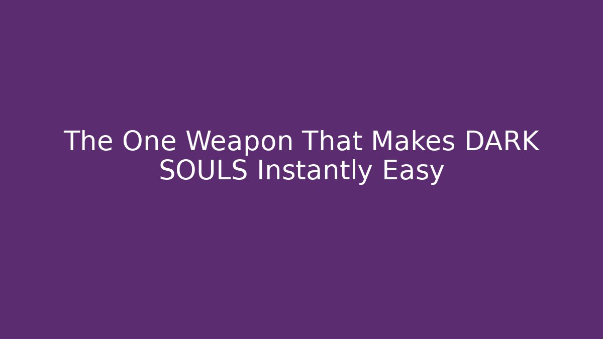 The One Weapon That Makes DARK SOULS Instantly Easy
