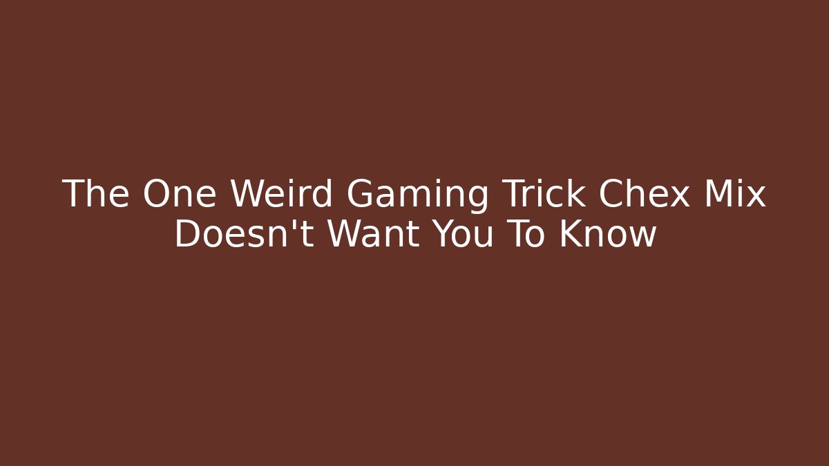 The One Weird Gaming Trick Chex Mix Doesn't Want You To Know