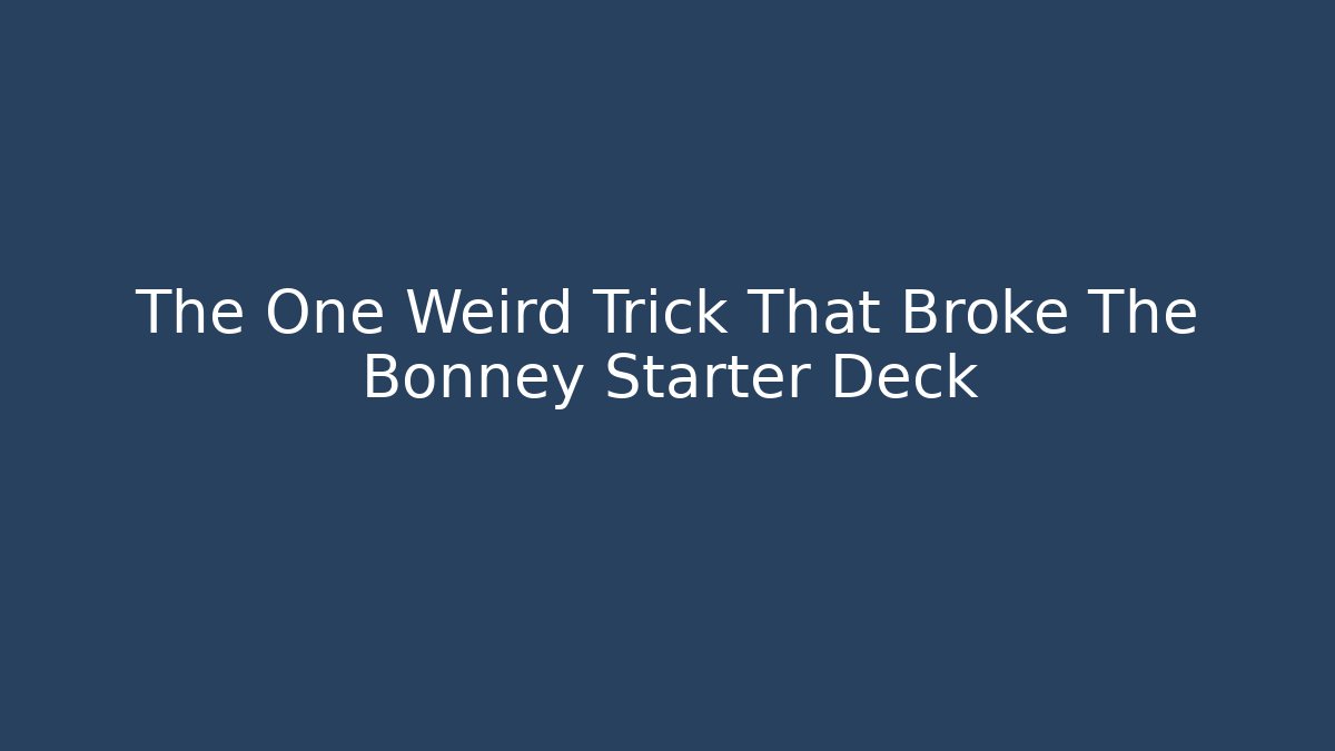 The One Weird Trick That Broke The Bonney Starter Deck