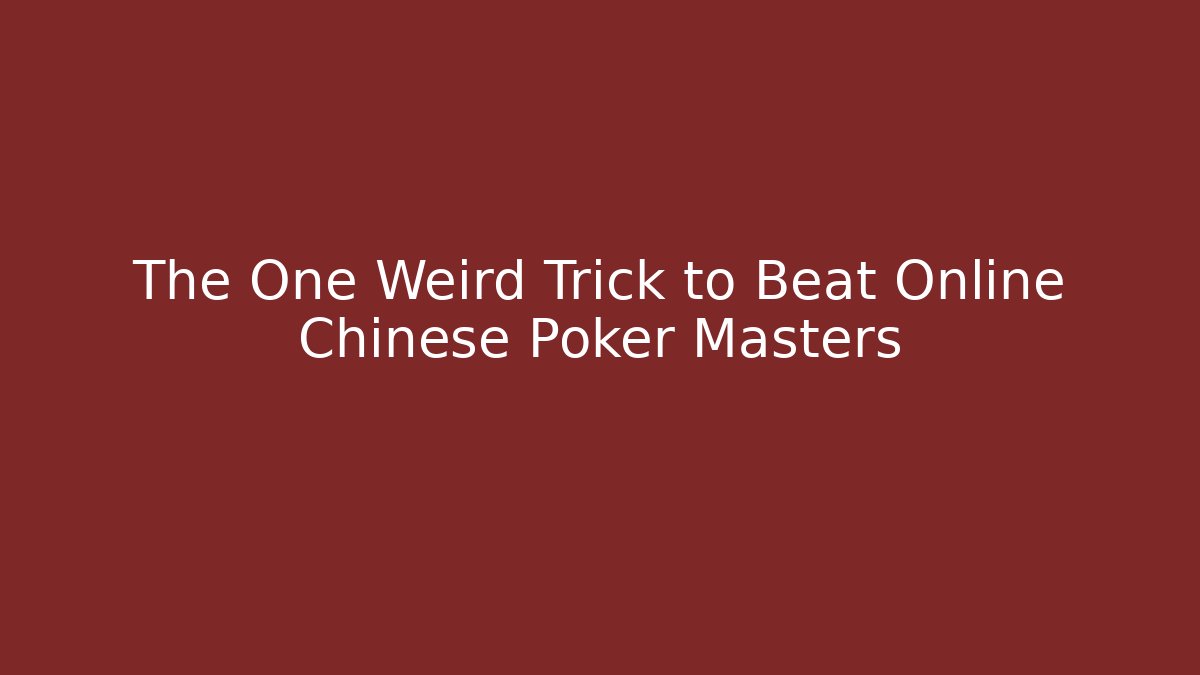 The One Weird Trick to Beat Online Chinese Poker Masters