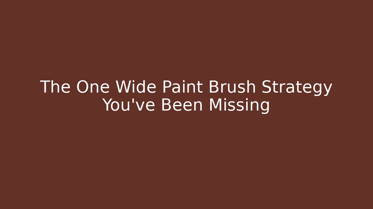 The One Wide Paint Brush Strategy You've Been Missing