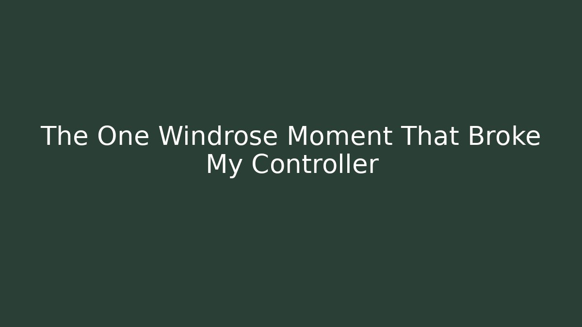 The One Windrose Moment That Broke My Controller