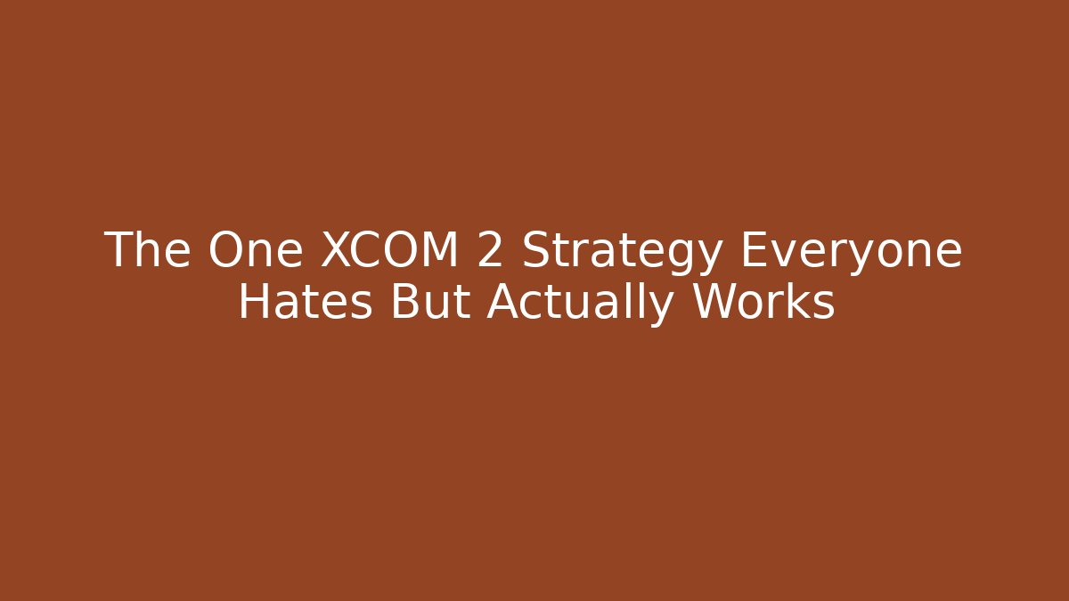 The One XCOM 2 Strategy Everyone Hates But Actually Works