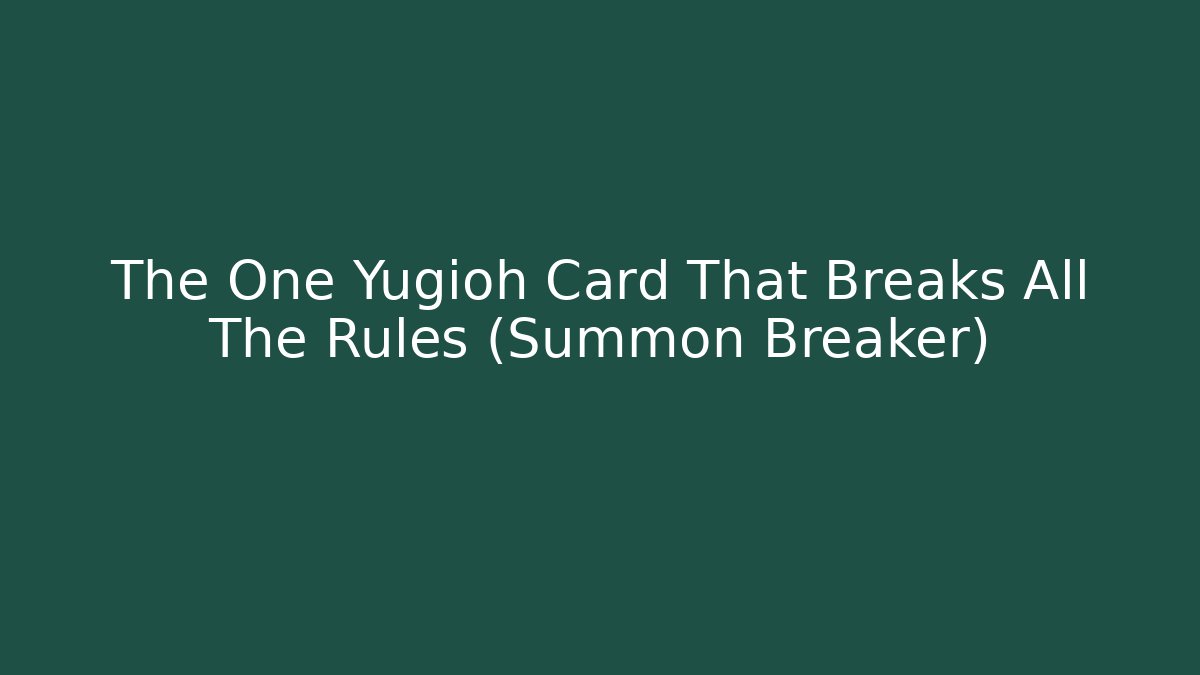 The One Yugioh Card That Breaks All The Rules (Summon Breaker)