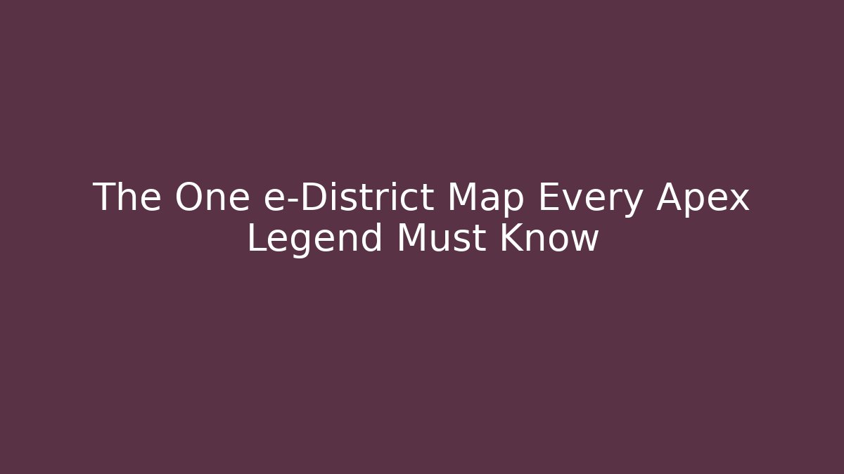 The One e-District Map Every Apex Legend Must Know - Vintage E-Juice