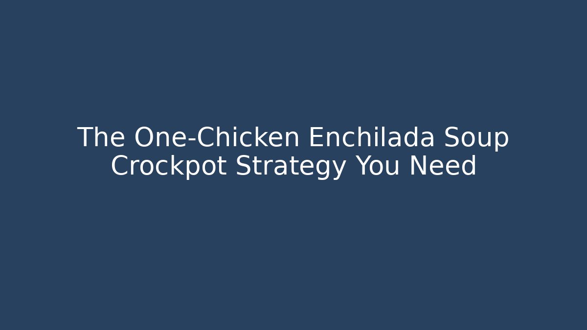 The One-Chicken Enchilada Soup Crockpot Strategy You Need