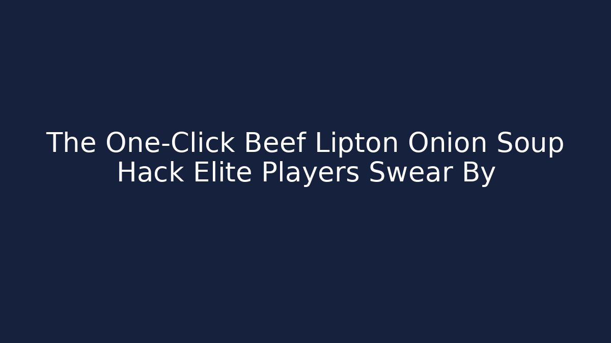 The One-Click Beef Lipton Onion Soup Hack Elite Players Swear By - Vintage E-Juice
