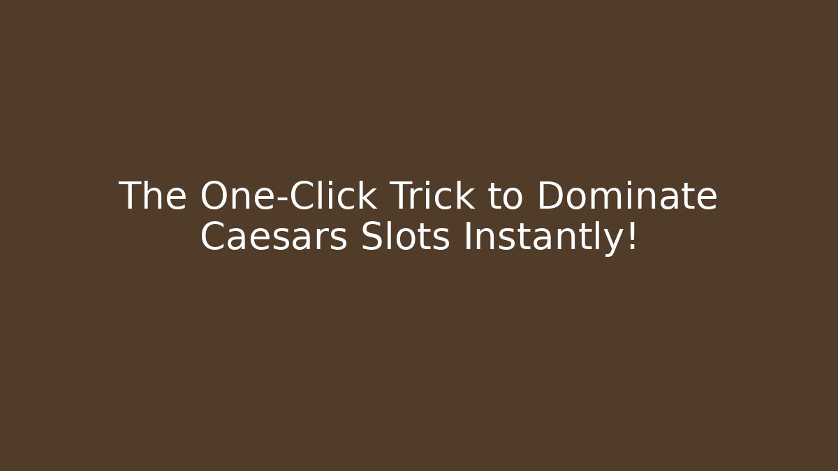 The One-Click Trick to Dominate Caesars Slots Instantly!