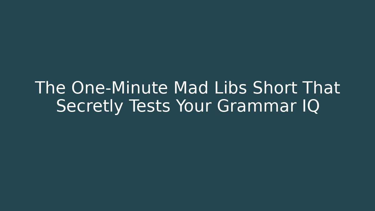 The One-Minute Mad Libs Short That Secretly Tests Your Grammar IQ
