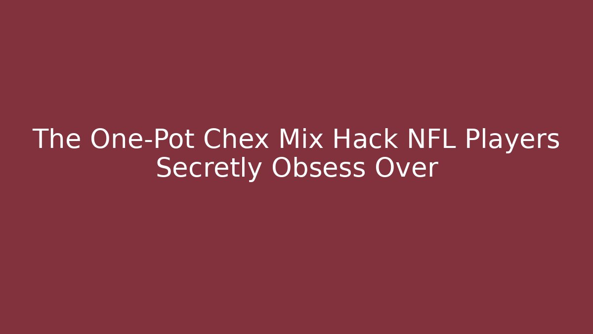 The One-Pot Chex Mix Hack NFL Players Secretly Obsess Over