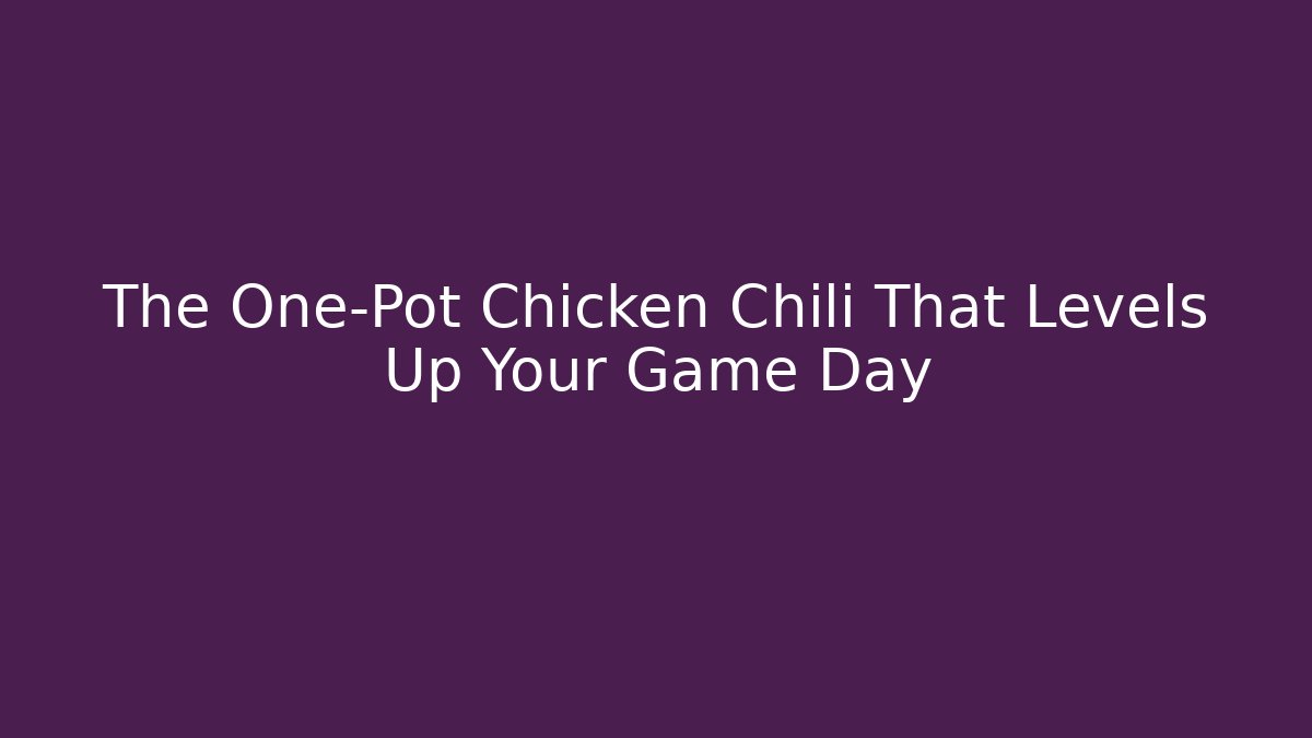 The One-Pot Chicken Chili That Levels Up Your Game Day
