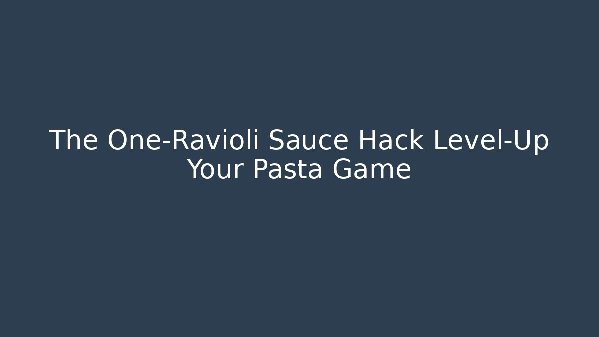The One-Ravioli Sauce Hack Level-Up Your Pasta Game