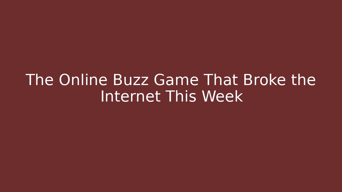 The Online Buzz Game That Broke the Internet This Week