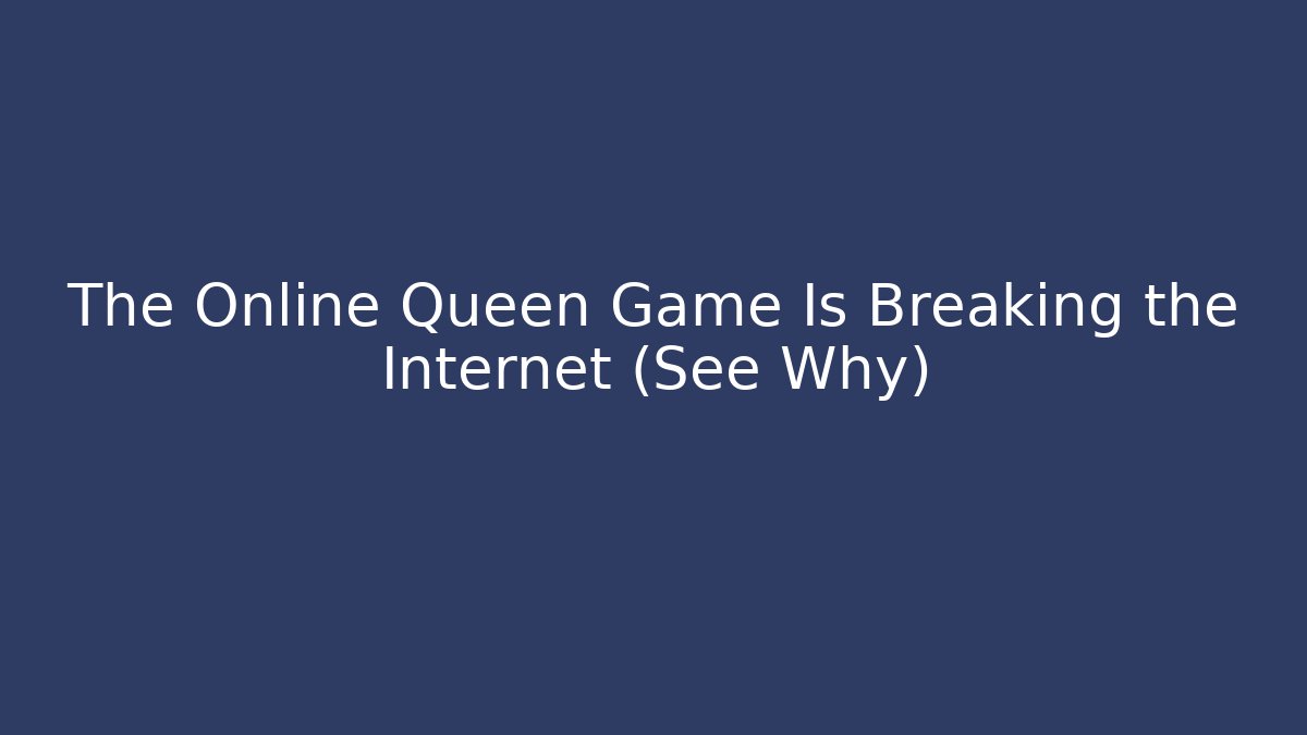 The Online Queen Game Is Breaking the Internet (See Why)