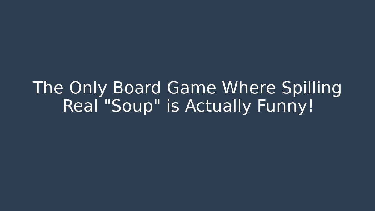 The Only Board Game Where Spilling Real "Soup" is Actually Funny!