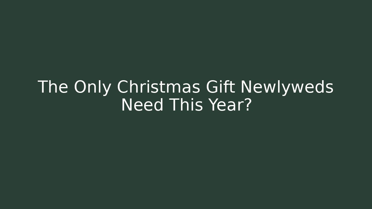 The Only Christmas Gift Newlyweds Need This Year?