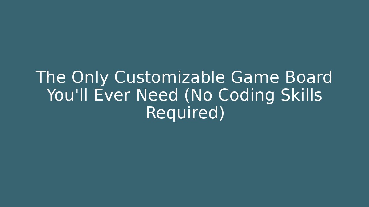 The Only Customizable Game Board You’ll Ever Need (No Coding Skills Required)