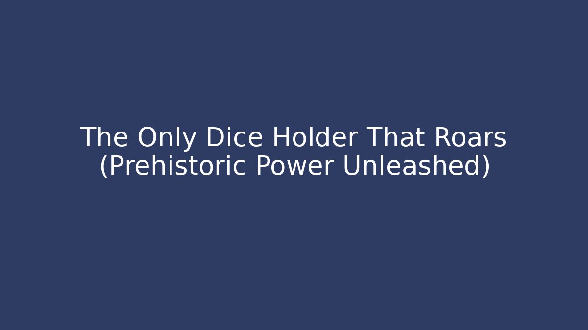 The Only Dice Holder That Roars (Prehistoric Power Unleashed)